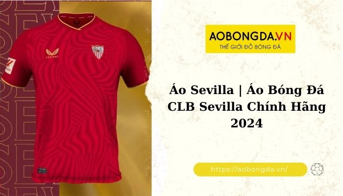 Mua áo bóng đá Sevilla chất lượng, uy tín tại aobongda.vn