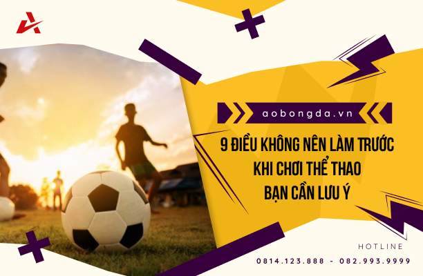 9 Điều Không Nên Làm Trước Khi Chơi Thể Thao Bạn Cần Lưu Ý