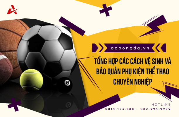 Tổng hợp các cách vệ sinh và bảo quản phụ kiện thể thao chuyên nghiệp