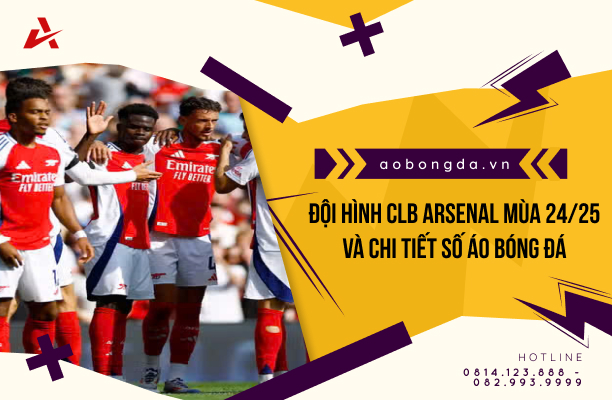 Đội Tuyển CLB Arsenal Mùa 24/25 Và Chi Tiết Số Áo Bóng Đá